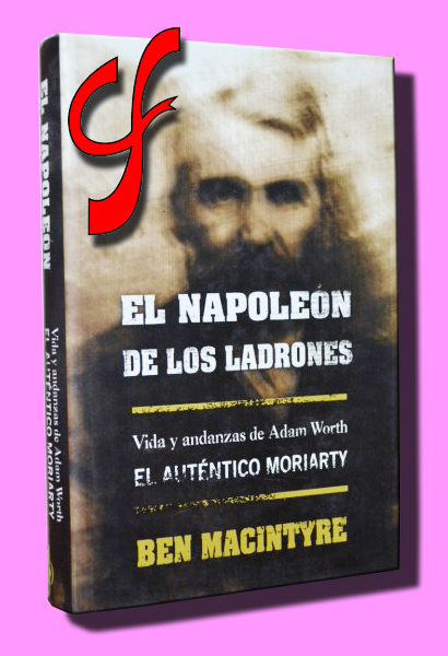 EL NAPOLEN DE LOS LADRONES. Vida y andanzas de Adam Worth. El autntico Moriarty